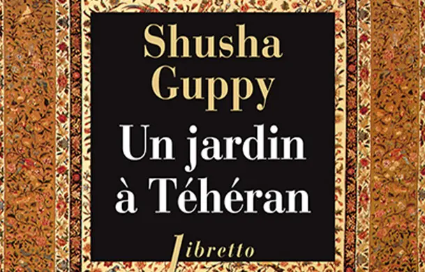Livre un jardin a teheran de Shusha Guppy article parTony Mayer